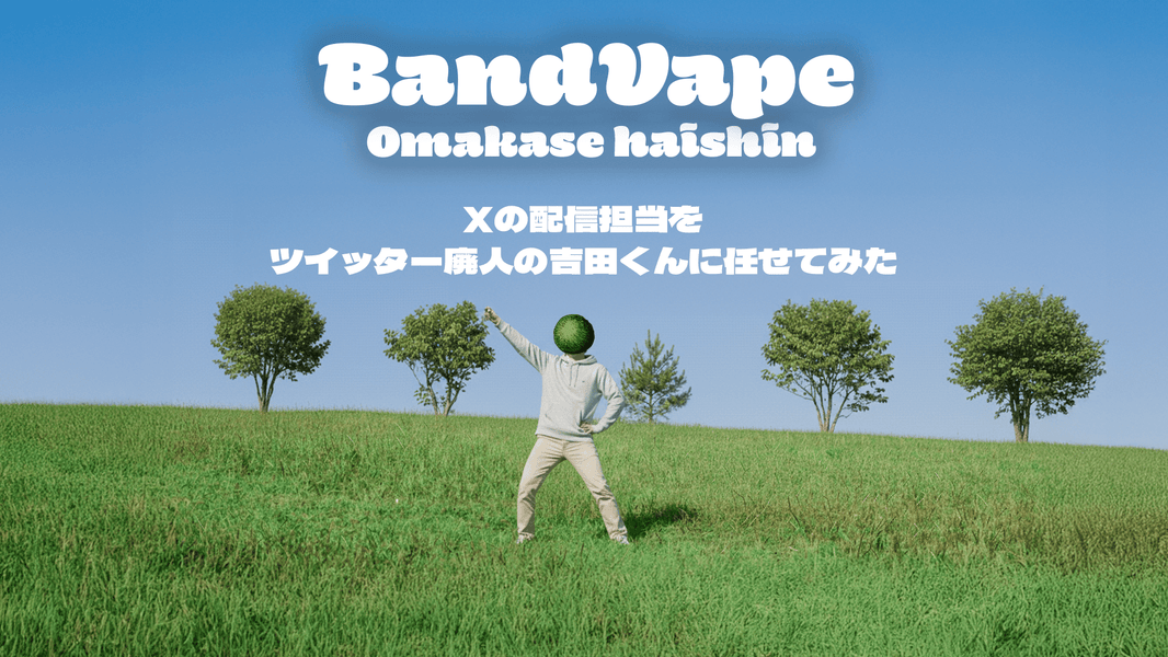 Xの配信担当をツイッター廃人の吉田くんに任せてみた - BandVape
